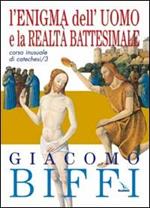 Corso inusuale di catechesi. Vol. 3: L'enigma dell'uomo e la realtà battesimale