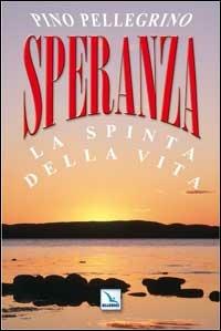 Speranza. La spinta della vita - Pino Pellegrino - copertina