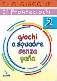 Il prontogiochi. Vol. 2: Giochi a squadra senza palla - Elio Giacone - copertina