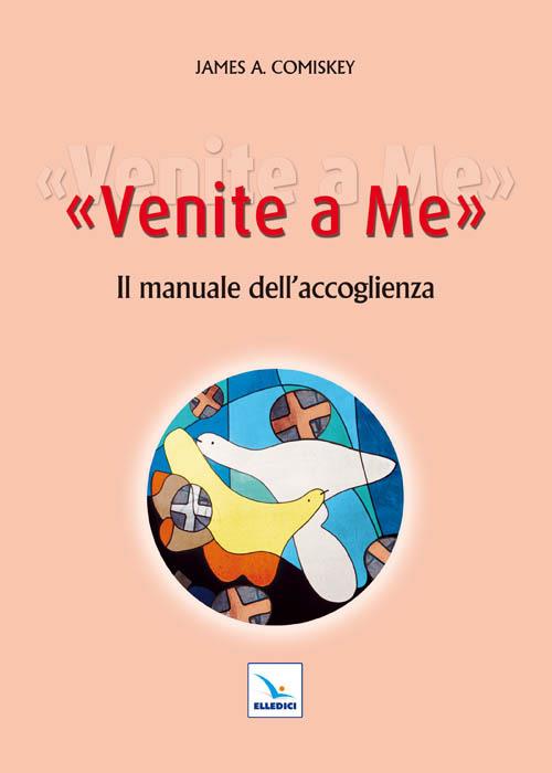 Venite a me. Il manuale dell'accoglienza - James Comiskey - copertina