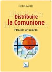 Distribuire la comunione. Manuale dei ministri - Michael Kwatera - copertina