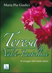Teresa Valsé-Pantellini. Il coraggio dell'umile amore - M. Pia Giudici - copertina