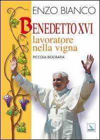 Benedetto XVI lavoratore nella vigna. Piccola biografia - Enzo Bianco - copertina