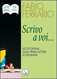 Scrivo a voi.... Lectio Divina sulla Prima Lettera di Giovanni - Fabio Ferrario - copertina