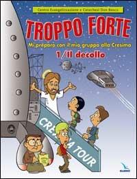 Troppo forte. Vol. 1: Il decollo. Mi preparo con il mio gruppo alla Cresima - copertina