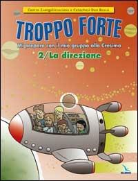 Troppo forte. Vol. 2: La direzione. Mi preparo con il mio gruppo alla Cresima - copertina