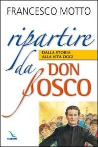 Ripartire da don Bosco. Dalla storia alla vita oggi - Francesco Motto - copertina