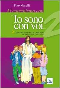 Al catechismo con «Io sono con voi». 2° anno di cammino di catechesi di iniziazione cristiana - Pino Marelli - copertina