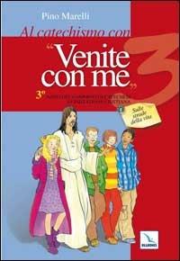 Al catechismo con "Venite con me". 3° anno del cammino di catechesi di iniziazione cristiana. Sulle strade della vita - Pino Marelli - copertina