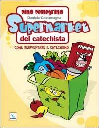 Supermarket del catechista. Come reinventare il catechismo. Ediz. illustrata - Pino Pellegrino - copertina