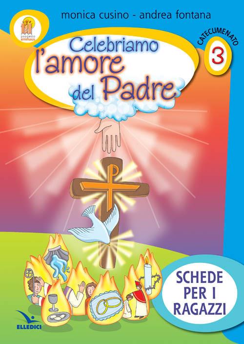 Progetto Emmaus. Catecumenato. Celebriamo l'amore del Padre. Schede per i ragazzi - Monica Cusino,Andrea Fontana,Monica Cusino - copertina