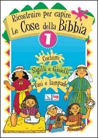 Ricostruire per capire le cose della Bibbia. Vol. 1: Costumi. Sigilli e gioielli. Vasi e lampade - copertina