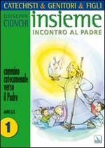 Catechisti & genitori & figli. Insieme incontro al Padre. Cammino catecumenale verso il Padre. Vol. 1: Anni 5-6