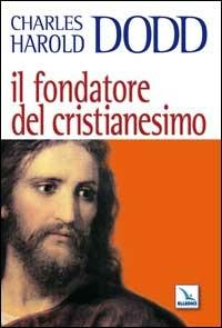 Il fondatore del Cristianesimo - Charles H. Dodd - copertina