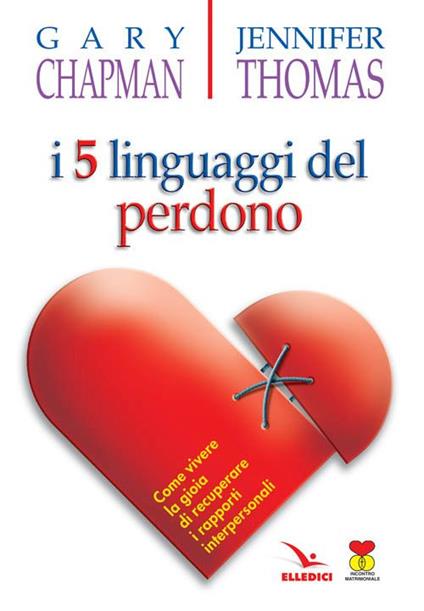 I cinque linguaggi del perdono. Come vivere la gioia di recuperare i rapporti interpersonali - Gary Chapman,Jennifer Thomas,Jennifer Thomas - copertina