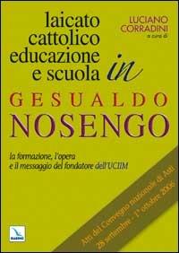 Laicato cattolico, educazione e scuola in Gesualdo Nosengo. La formazione, l'opera e il messaggio del fondatore dell'UCIIM. Atti del Convegno nazionale - copertina