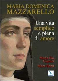Maria Domenica Mazzarello. Una vita semplice e piena di amore - M. Pia Giudici,Mara Borsi,Mara Borsi - copertina