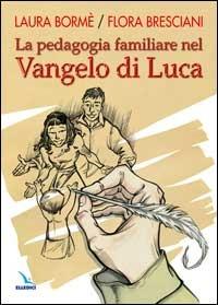 La pedagogia familiare nel Vangelo di Luca - Laura Bormè,Flora Bresciani Nicassio,Flora Bresciani Nicassio - copertina