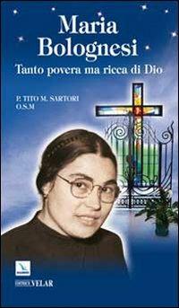 Maria Bolognesi. Tanto povera ma ricca di Dio - Tito Sartori - copertina