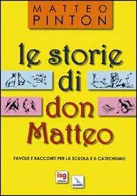 Le storie di don Matteo. Favole e racconti per la scuola e il catechismo - Matteo Pinton - copertina