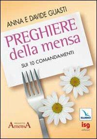 Preghiere della mensa sui 10 comandamenti - Anna Guasti,Davide Guasti,Davide Guasti - copertina