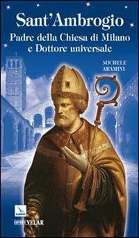 Sant'Ambrogio. Padre della Chiesa di Milano e Dottore universale - Michele Aramini - copertina
