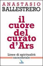 Il cuore del curato d'Ars. Linee di spiritualità sacerdotale