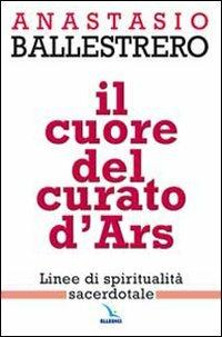 Il cuore del curato d'Ars. Linee di spiritualità sacerdotale - Anastasio A. Ballestrero - copertina