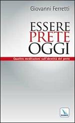 Essere prete oggi. Quattro meditazioni sull'identità del prete