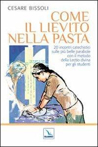Come il lievito nella pasta. 20 incontri catechistici sulle più belle parabole con il metodo della Lectio divina per gli adulti e i ragazzi - Cesare Bissoli - copertina