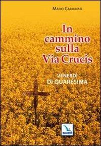 In cammino sulla Via Crucis. Venerdì di Quaresima - Mario Carminati - copertina