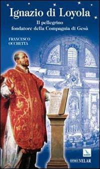 Ignazio di Loyola. Il pellegrino fondatore della Compagnia di Gesù - Francesco Occhetta - copertina