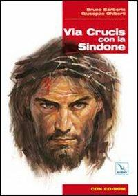 Via Crucis con la Sindone. Con CD-ROM - Bruno Barberis,Giuseppe Ghiberti,Bruno Barberis - copertina