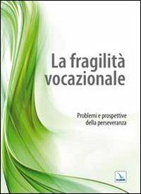 La fragilità vocazionale. Problemi e prospettive della perseveranza - Giuseppe Scarvaglieri - copertina