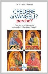 Credere ai vangeli? Perché? Pista per un orientamento tra i moderni dibattiti sui Vangeli - Giovanni Giavini - copertina