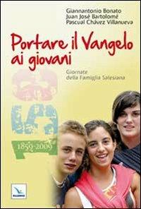 Portare il Vangelo ai giovani. Giornate della Famiglia Salesiana 2010 - Giannantonio Bonato,Juan J. Bartolomé,Pascual Chavez Villanueva - copertina
