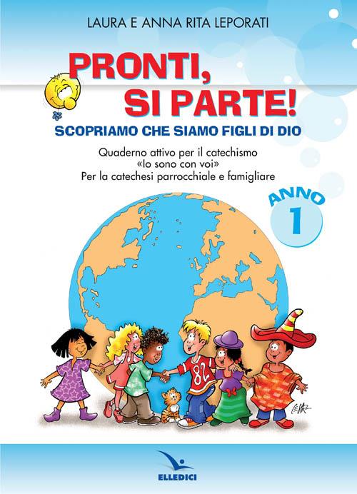 Pronti, si parte! Scopriamo che siamo figli di Dio. Quaderno attivo per il catechismo «Io sono con voi». Per la catechesi parrocchiale e familiare. Anno 1 - Laura Leporati,Anna R. Leporati - copertina