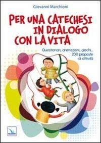 Per una catechesi in dialogo con la vita. Questionari, animazioni, giochi... 200 proposte di attività - Giovanni Marchioni - copertina