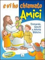 E vi ho chiamato amici. Domande, giochi e attività bibliche