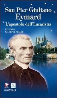 San Pier Giuliano Eymard. L'apostolo dell'eucaristia - Eugenio G. Astori - copertina