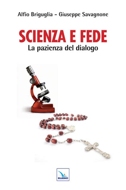 Scienza e fede. La pazienza del dialogo - Alfio Briguglia,Giuseppe Savagnone,Giuseppe Savagnone - copertina