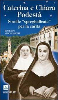 Caterina e Chiara Podestà. Sorelle «spregiudicate» per la carità - Roberto Alborghetti - copertina