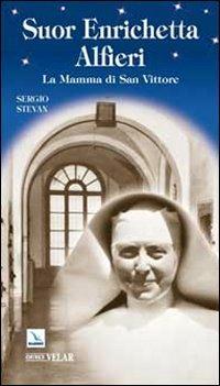 Suor Enrichetta Alfieri. La mamma di San Vittore - Sergio Stevan - copertina
