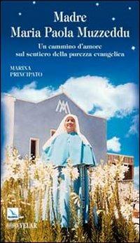 Madre Maria Paola Muzzeddu. Un cammino d'amore sul sentiero della purezza evangelica - Marina Principato - copertina