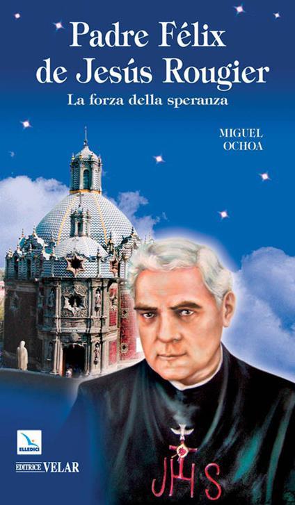 Padre Félix de Jesús Rougier. La forza della speranza - Miguel Ochoa - copertina