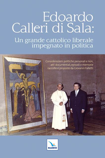 Edoardo Calleri di Sala. Un grande cattolico liberale impegnato in politica - copertina