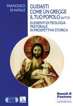 Guidasti come un gregge il tuo popolo (Sal 77,21). Elementi di teologia pastorale in prospettiva storica