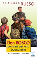 Don Bosco, pensieri per una buonanotte. 100 testimonianze e riflessioni per concludere serenamente la giornata