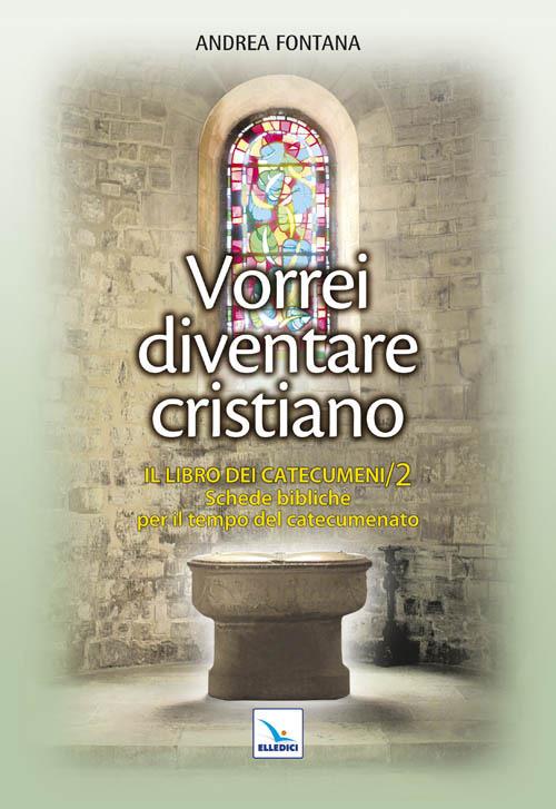 Catecumenato per adulti. Vol. 3: Vorrei diventare cristiano. Il libro dei catecumeni. Secondo tempo - Andrea Fontana - copertina