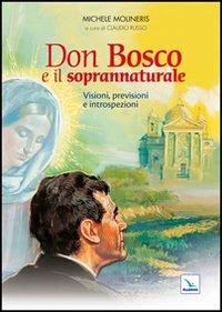 Don Bosco e il soprannaturale. Visioni, previsioni e introspezioni - Michele Molineris - copertina